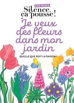 Les minis Silence ça pousse ! Je veux des fleurs dans mon jardin, quelle que soit la saison !