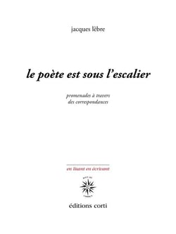 Le poète est sous l'escalier : promenade à travers des correspondances