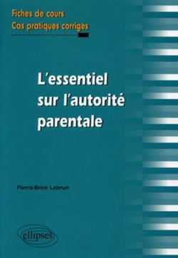 L'essentiel sur l'autorité parentale. Fiches de cours et cas pratiques corrigés