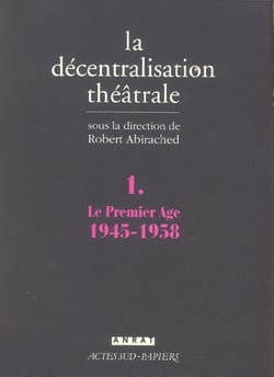 La decentralisation theatrale vol. 1 - le premier age : 1945-1958