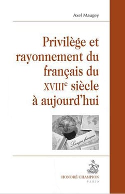 Privilège et rayonnement du français du XVIII siècle à aujourd'hui