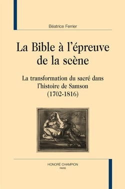 La Bible à l'épreuve de la scène - la transformation du sacré dans l'histoire de Samson (1702-1816)