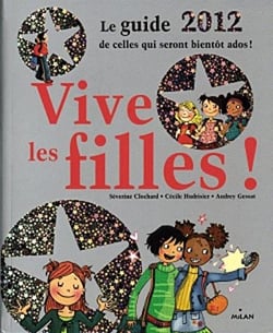 Vive les filles ! le guide 2012 de celles qui seront bientôt ados !