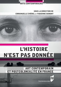 L'histoire n'est pas donnée - art contemporain et postcolonialité en France