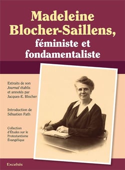 Madeleine blocher-saillens, feministe et fondamentaliste. - extraits de son journal etablis et annot