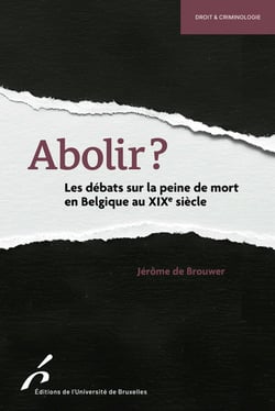 Abolir ? Les débats sur la peine de mort en Belgique au XIXe siècle