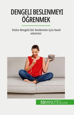 Dengeli beslenmeyi ogrenmek : Daha dengeli bir beslenme için basit adimlar