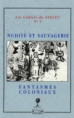 CAHIERS DU SIELEC Tome 2 : nudité et sauvagerie, fantasmes coloniaux dans les littératures coloniales : actes du colloque de la SIELEC, 2003