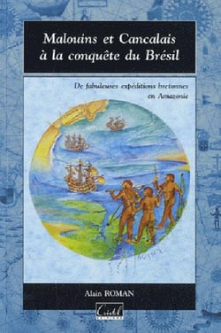 Malouins et Cancalais à la conquête du Brésil - des fabuleuses expéditions bretonnes en Amazonie