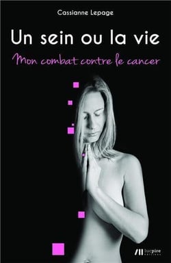 Un sein ou la vie : mon combat contre le cancer