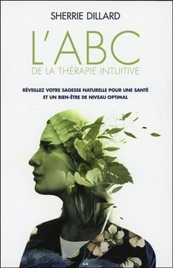 L'ABC de la thérapie intuitive - réveillez votre sagesse naturelle pour une santé parfaite et un bien-être optimal