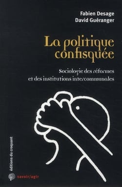 Savoir/agir : la politique confisquée - sociologie des réformes et des institutions intercommunales