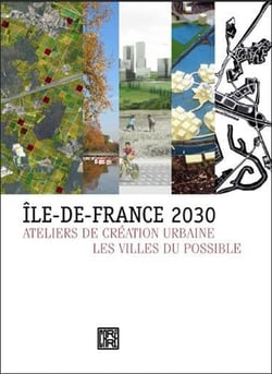Ile-de-france 2030 - ateliers de création urbaine - les villes du possible