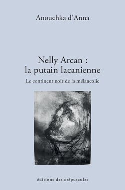 Nelly Arcan : la putain lacanienne - le continent noir de la mélancolie