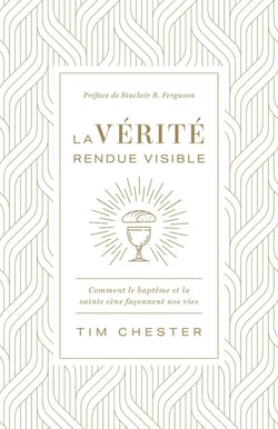La vérité rendue visible : comment le baptême et la sainte cène façonnent nos vies
