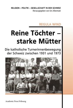 Reine tochter starke mutter - die katholische turnerinnenbewegung der schweiz zwischen 1931 und 1973