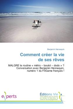 Comment creer la vie de ses reves : Malgre la routine « metro - boulot - dodo » ? Conversation avec Benjamin Hennequin, numero 1 du FitG