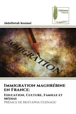 Immigration maghrébine en France: : Education, Culture, Famille et MédiasPréface de Mustapha Guenaou