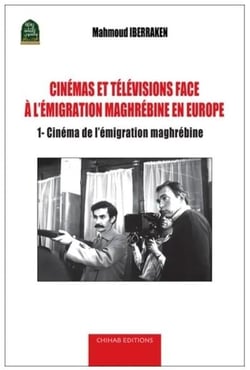 Cinémas et télévisions face à l'émigration maghrébine en Europe Tome 1 : Cinéma de l'émigration maghrébine