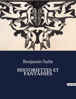 HISTORIETTES ET FANTAISIES : Un recueil de récits courts et d'imaginations littéraires par Benjamin Sulte