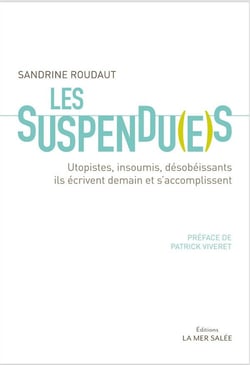 Les suspendu(e)s - utopistes, insoumis, désobéissants, ils écrivent demain et s'accomplissent