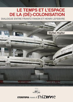 Le temps et l'espace de la (dé)-colonisation - dialogue entre Frantz Fanon et Henri Lefebvre