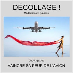 DECOLLAGE ! MEDITATION DE GUERISON VAINCRE SA PEUR DE L'AVION