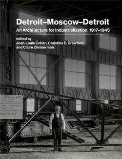 Detroit-Moscow-Detroit : An architecture for industrialization, 1917-1945