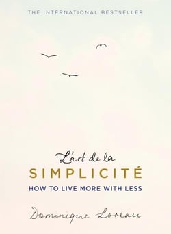 L'ART DE LA SIMPLICITE - HOW TO LIVE MORE WITH LESS
