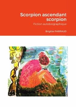 Scorpion ascendant scorpion : Fiction autobiographique