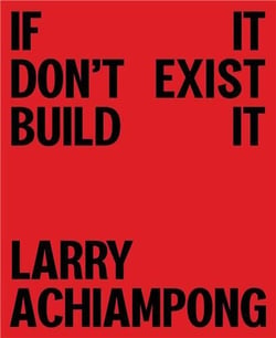 Larry achiampong if it don't exist, build it (hardback) /anglais