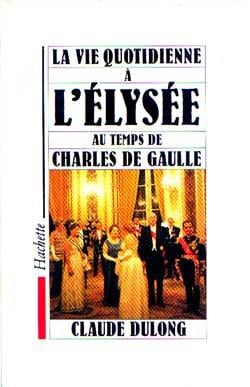 La vie quotidienne a l'elysee au temps de charles de gaulle