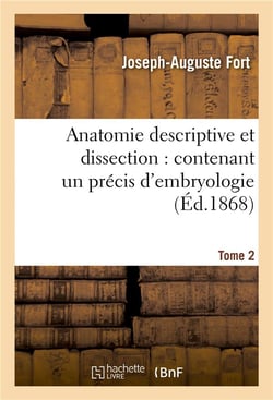 Anatomie descriptive et dissection : contenant un precis d'embryologie. tome 2 - , avec la structure