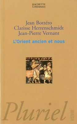 L'Orient ancien et nous - l'écriture, la raison et les dieux