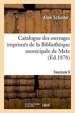 Catalogue des ouvrages imprimes de la bibliotheque municipale de metz. fascicule 9