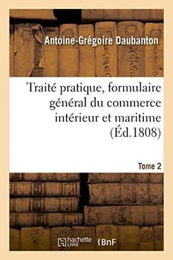Traite pratique, formulaire general du commerce interieur et maritime. tome 2