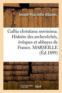 Gallia christiana novissima. histoire des archeveches, eveques et abbayes de france. marseille