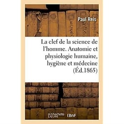La clef de la science de l'homme - notions d'anatomie et de physiologie humaine, d'hygiene et de med