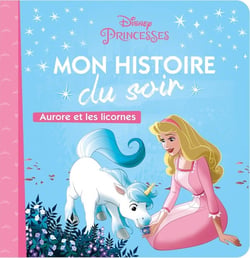 LA BELLE AU BOIS DORMANT - Mon Histoire du Soir - Aurore et les licornes - Disney Princesses