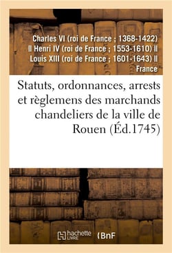 Statuts, ordonnances, arrests et reglemens des marchands chandeliers de la ville de rouen - a eux ac
