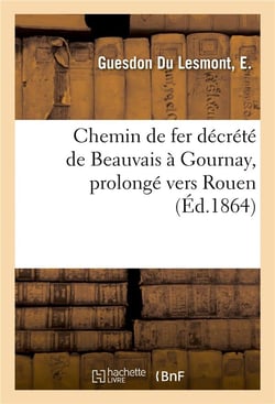 Chemin de fer decrete de beauvais a gournay, prolonge a travers le pays de bray - et la vallee d'and