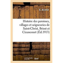 Histoire des paroisses, villages et seigneuries de Saint-Christ, Briost et Cizancourt