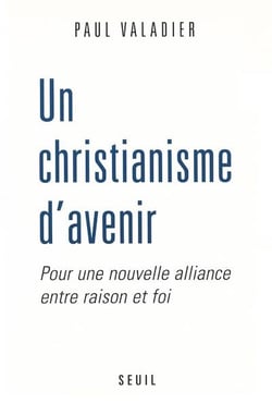 Un christianisme d'avenir - pour une nouvelle alliance entre raison et foi