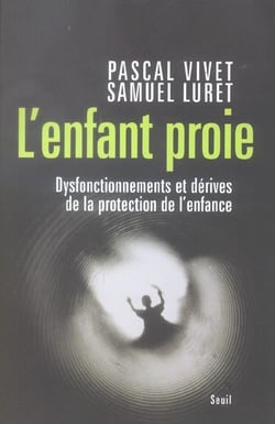 L'Enfant proie. Dysfonctionnements et dérives de la protection de l'enfance