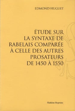 Étude sur la syntaxe de rabelais comparée à celle des autres prosateurs de 1450 à 1550