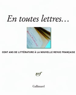 En toutes lettres - cent ans de littérature à la Nouvelle Revue Française