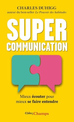 Supercommunication : Mieux écouter pour mieux se faire entendre
