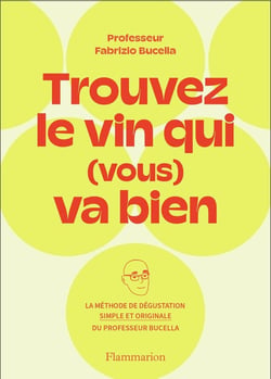 Trouvez le vin qui (vous) va bien : la méthode de dégustation simple et originale du professeur Bucella