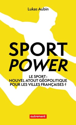 Sport power : Le sport : nouvel atout géopolitique pour les villes françaises ?