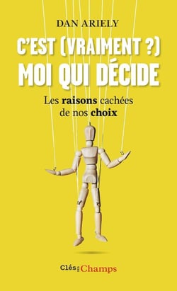 C'est (vraiment?) moi qui décide - les raisons cachées de nos choix